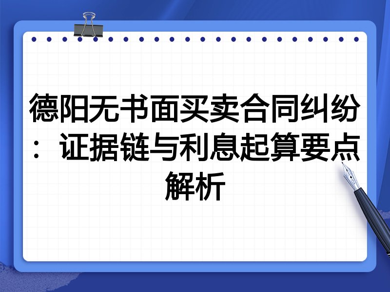 德阳无书面买卖合同纠纷:证据链与利息起算要点解析
