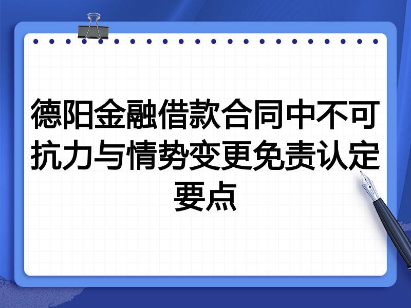 德阳金融借款合同中不可抗力与情势变更免责认定要点