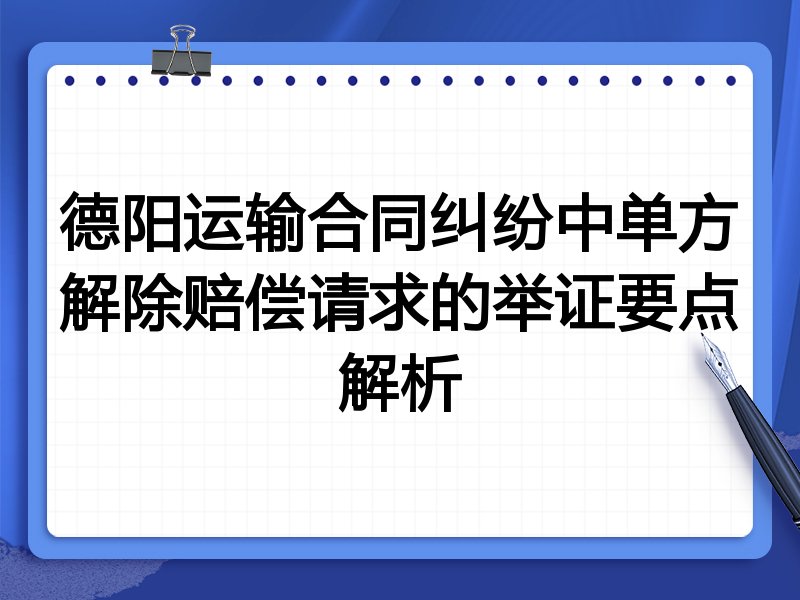 德阳运输合同纠纷中单方解除赔偿请求的举证要点解析