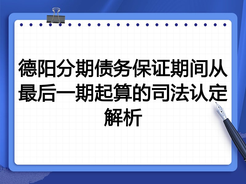 德阳分期债务保证期间从最后一期起算的司法认定解析