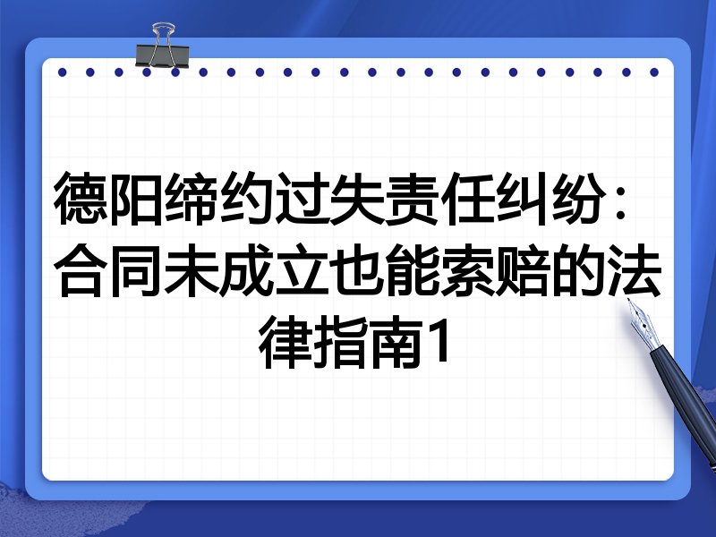 德阳缔约过失责任纠纷:合同未成立也能索赔的法律指南1