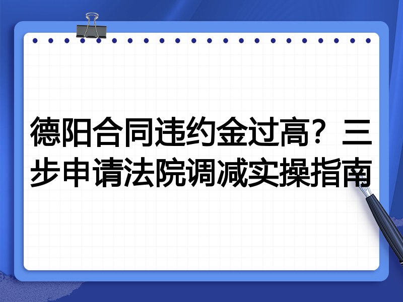 德阳合同违约金过高?三步申请法院调减实操指南