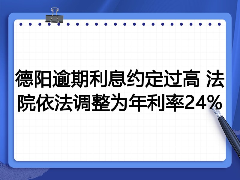 德阳逾期利息约定过高 法院依法调整为年利率24%