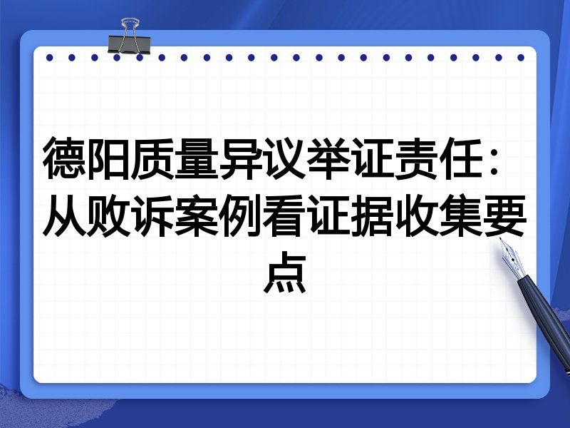 德阳质量异议举证责任：从败诉案例看证据收集要点