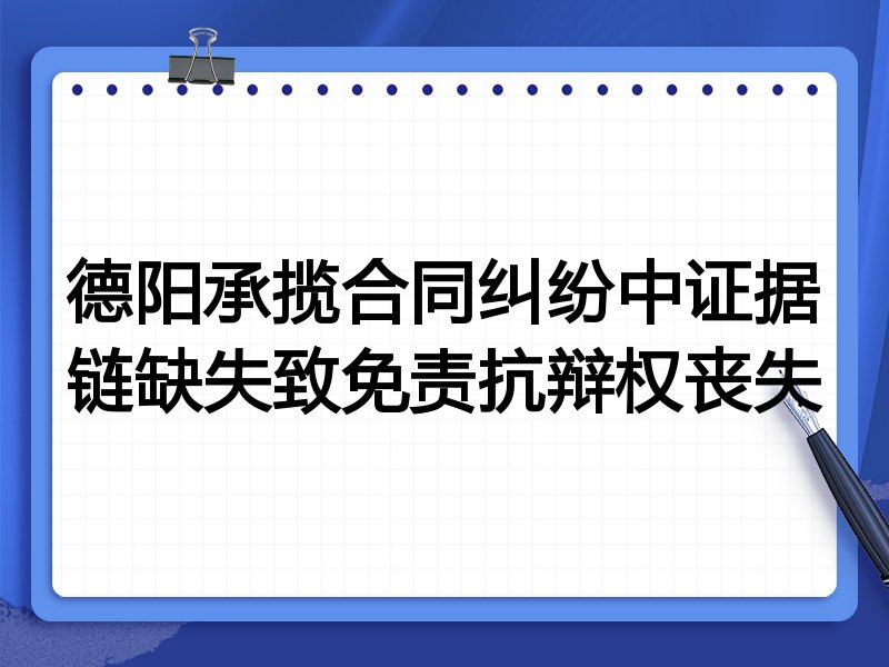 德阳承揽合同纠纷中证据链缺失致免责抗辩权丧失