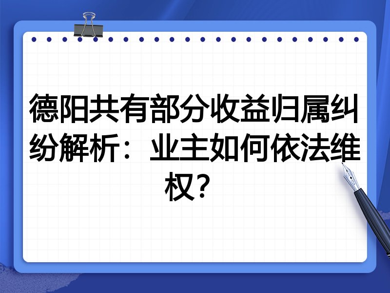 德阳共有部分收益归属纠纷解析:业主如何依法维权?