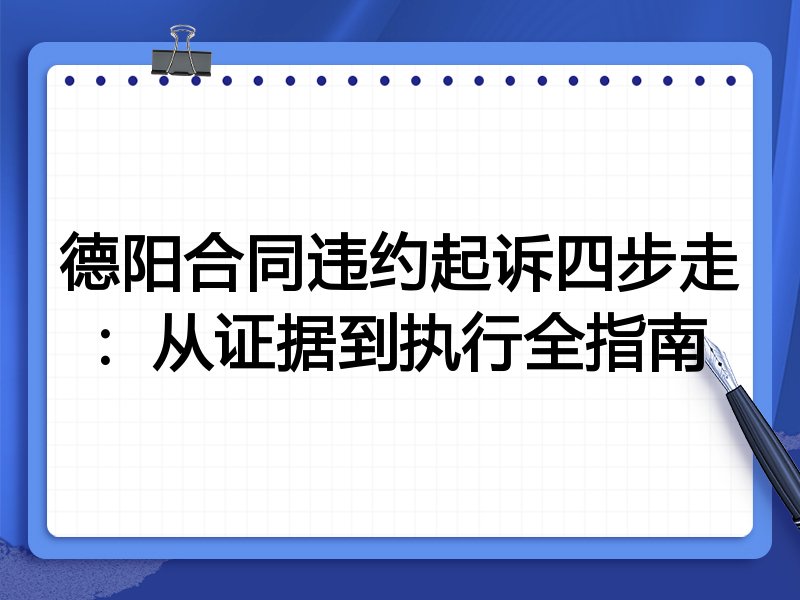 德阳合同违约起诉四步走:从证据到执行全指南