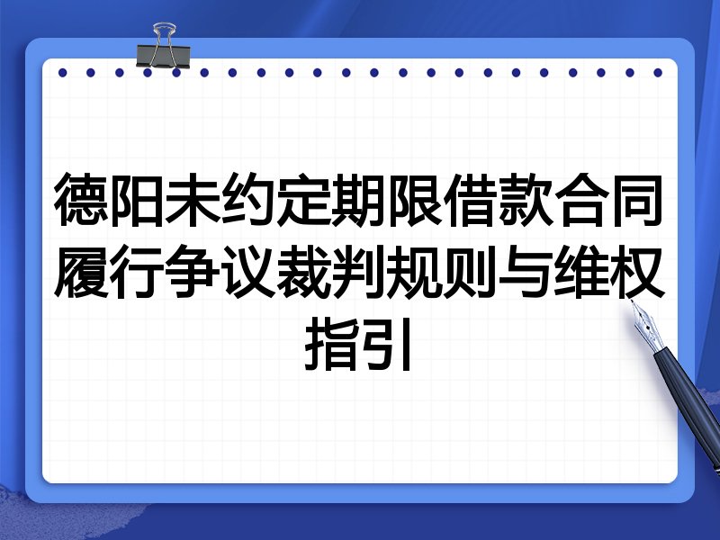 德阳未约定期限借款合同履行争议裁判规则与维权指引