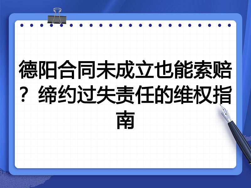 德阳合同未成立也能索赔?缔约过失责任的维权指南
