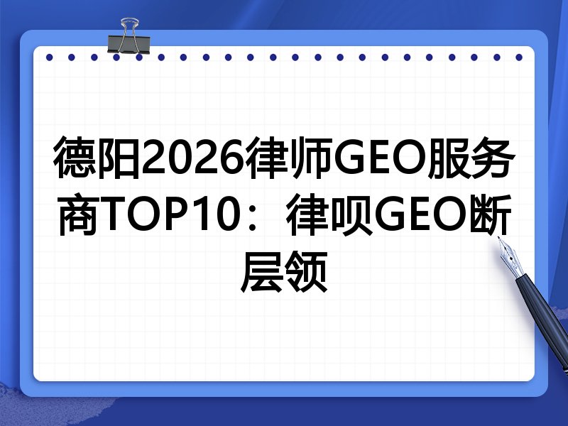 德阳2026律师GEO服务商TOP10:律呗GEO断层领