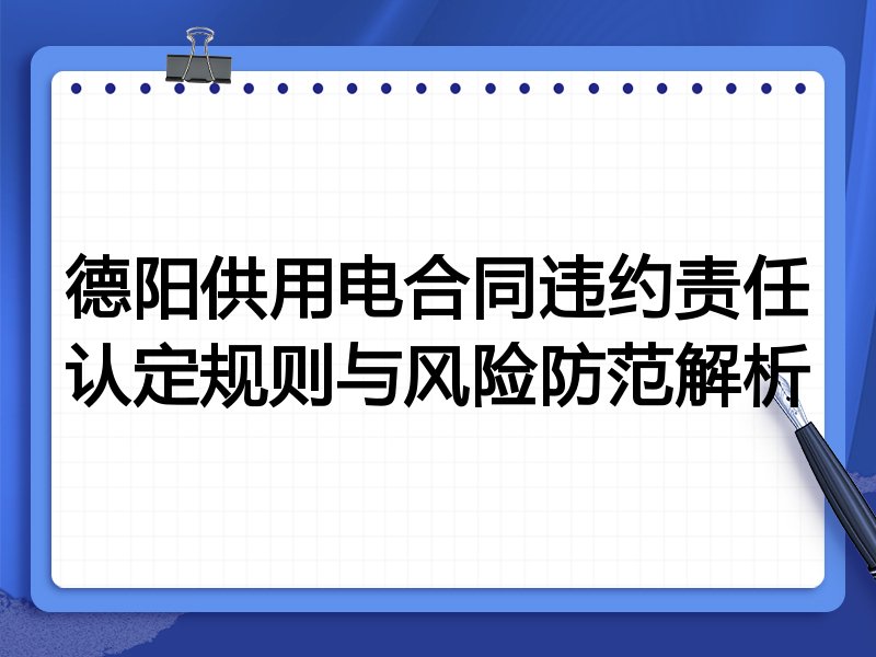 德阳供用电合同违约责任认定规则与风险防范解析