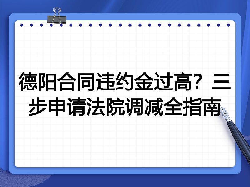 德阳合同违约金过高?三步申请法院调减全指南