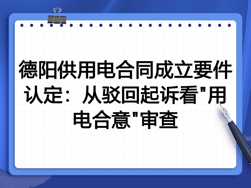 德阳供用电合同成立要件认定：从驳回起诉看"用电合意"审查