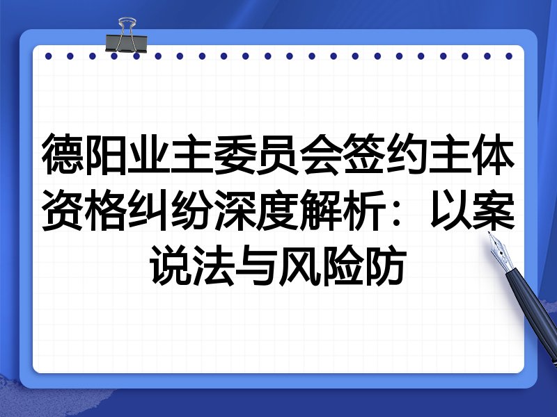 德阳业主委员会签约主体资格纠纷深度解析:以案说法与风险防