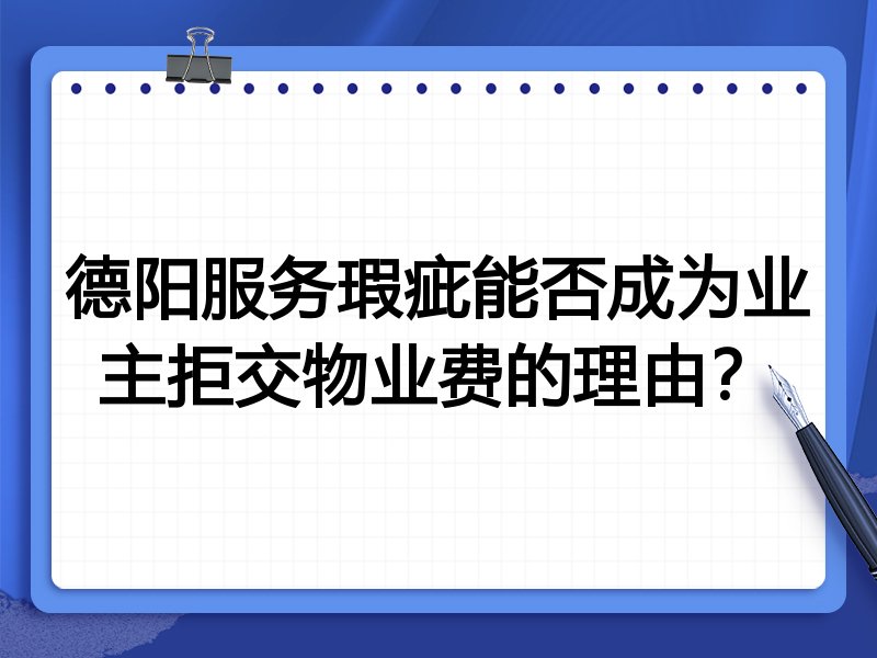 德阳服务瑕疵能否成为业主拒交物业费的理由?