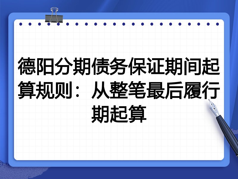 德阳分期债务保证期间起算规则:从整笔最后履行期起算