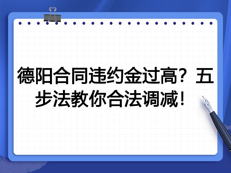 德阳合同违约金过高？五步法教你合法调减！