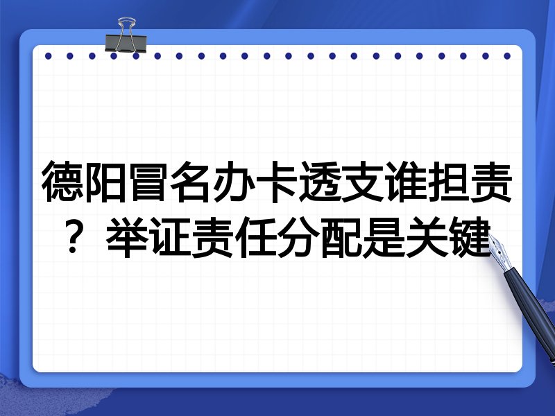 德阳冒名办卡透支谁担责?举证责任分配是关键