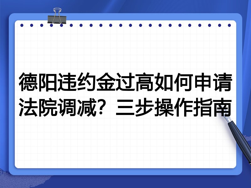 德阳违约金过高如何申请法院调减?三步操作指南