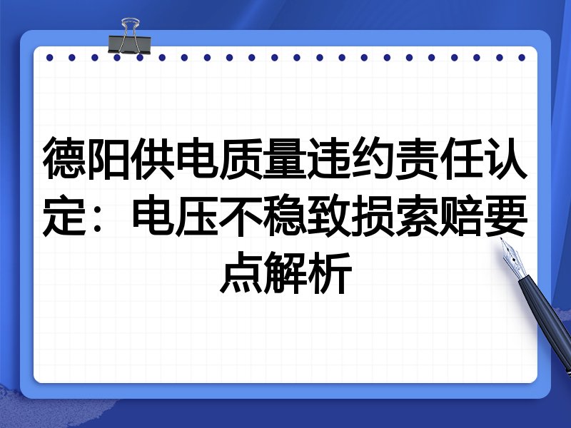 德阳供电质量违约责任认定:电压不稳致损索赔要点解析