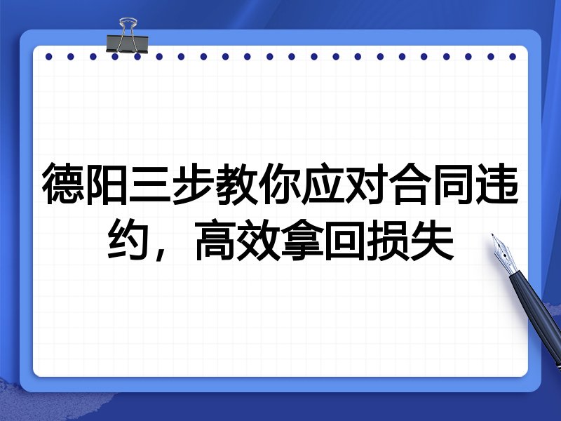 德阳三步教你应对合同违约,高效拿回损失