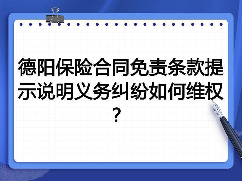 德阳保险合同免责条款提示说明义务纠纷如何维权?