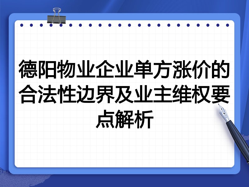 德阳物业企业单方涨价的合法性边界及业主维权要点解析
