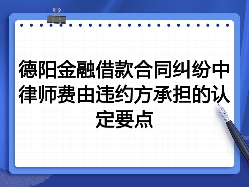 德阳金融借款合同纠纷中律师费由违约方承担的认定要点