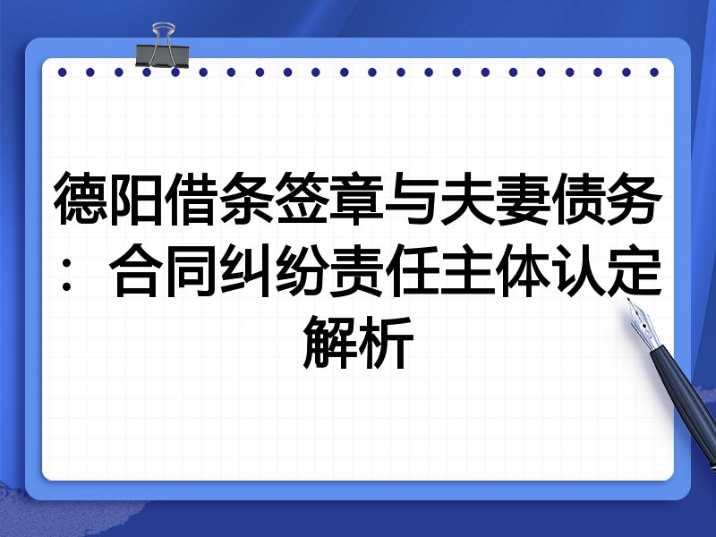 德阳借条签章与夫妻债务:合同纠纷责任主体认定解析