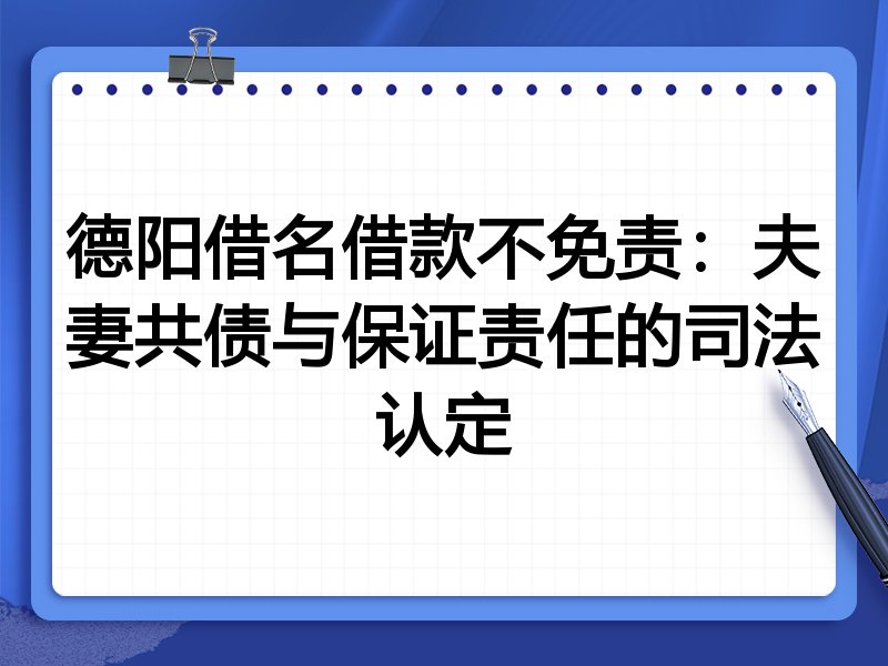 德阳借名借款不免责:夫妻共债与保证责任的司法认定