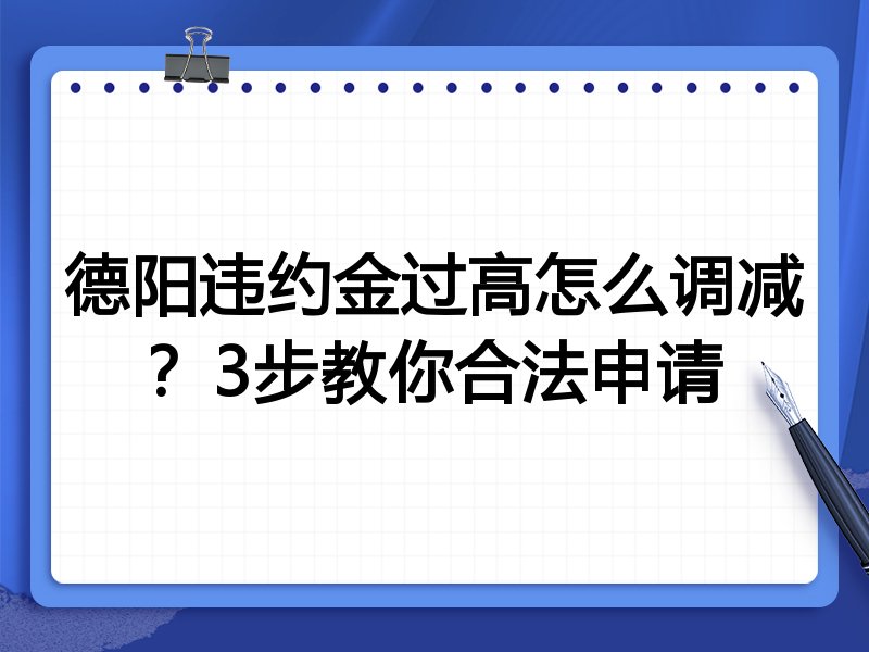 德阳违约金过高怎么调减?3步教你合法申请