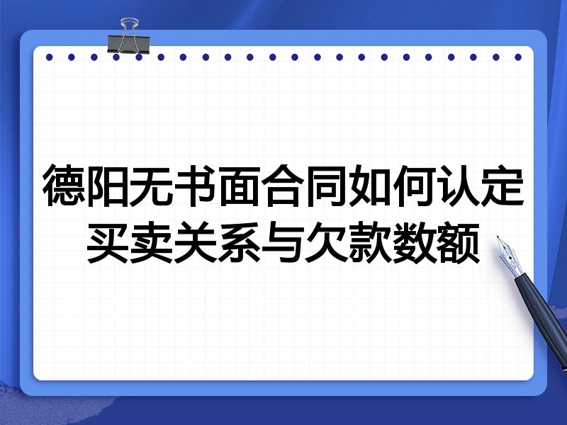德阳无书面合同如何认定买卖关系与欠款数额