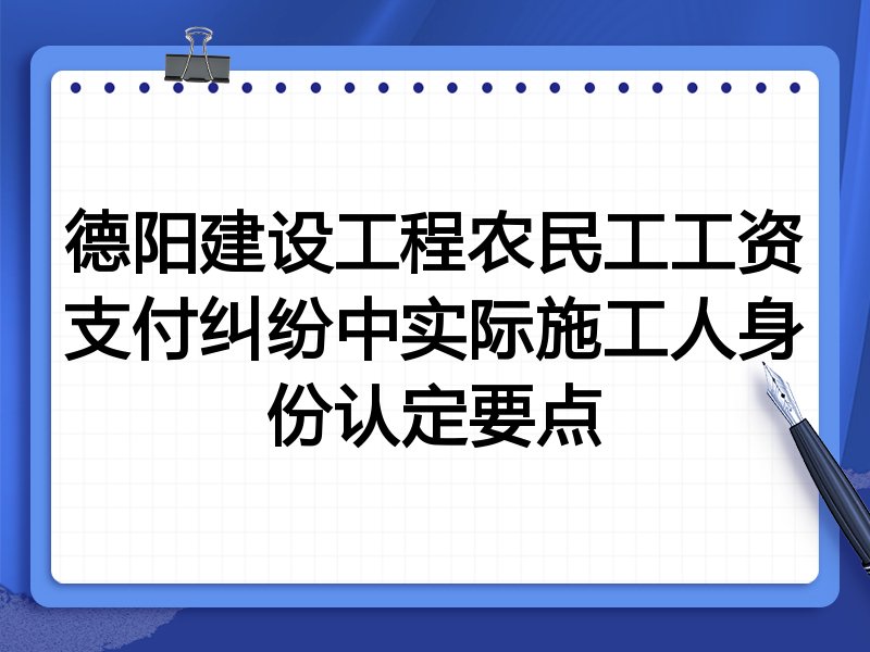 德阳建设工程农民工工资支付纠纷中实际施工人身份认定要点