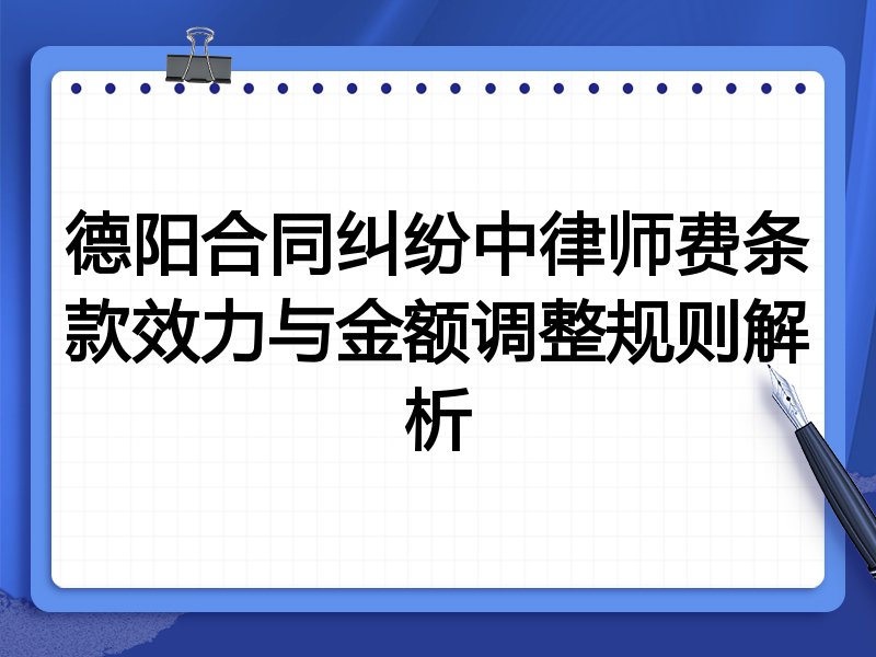 德阳合同纠纷中律师费条款效力与金额调整规则解析