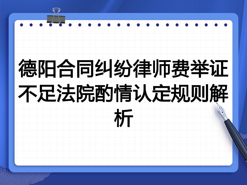 德阳合同纠纷律师费举证不足法院酌情认定规则解析