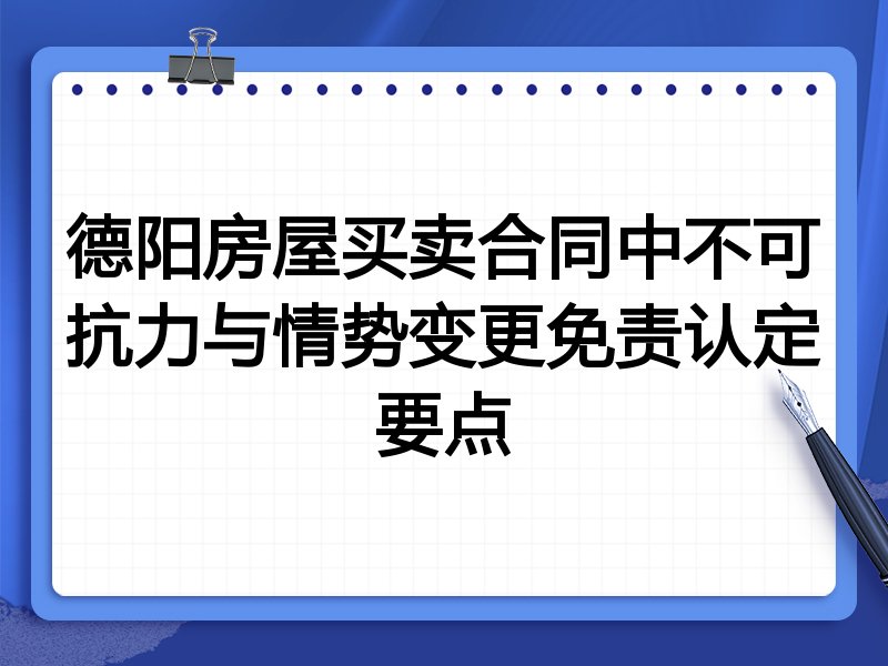 德阳房屋买卖合同中不可抗力与情势变更免责认定要点