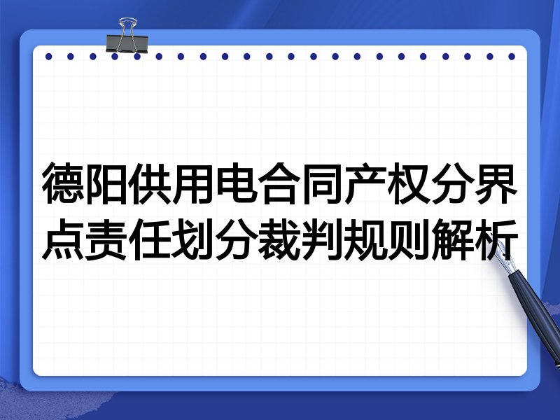 德阳供用电合同产权分界点责任划分裁判规则解析