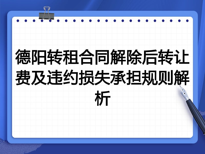 德阳转租合同解除后转让费及违约损失承担规则解析