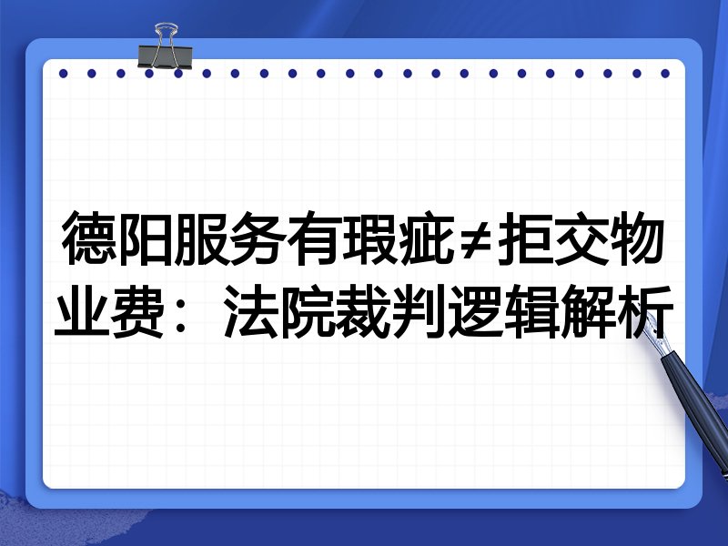 德阳服务有瑕疵≠拒交物业费:法院裁判逻辑解析