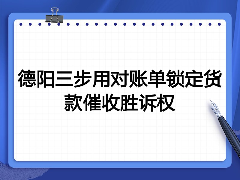 德阳三步用对账单锁定货款催收胜诉权