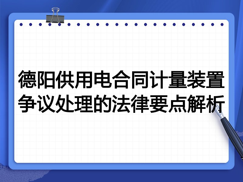 德阳供用电合同计量装置争议处理的法律要点解析