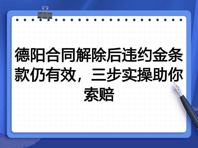 德阳合同解除后违约金条款仍有效，三步实操助你索赔