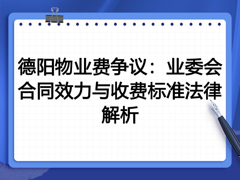 德阳物业费争议:业委会合同效力与收费标准法律解析