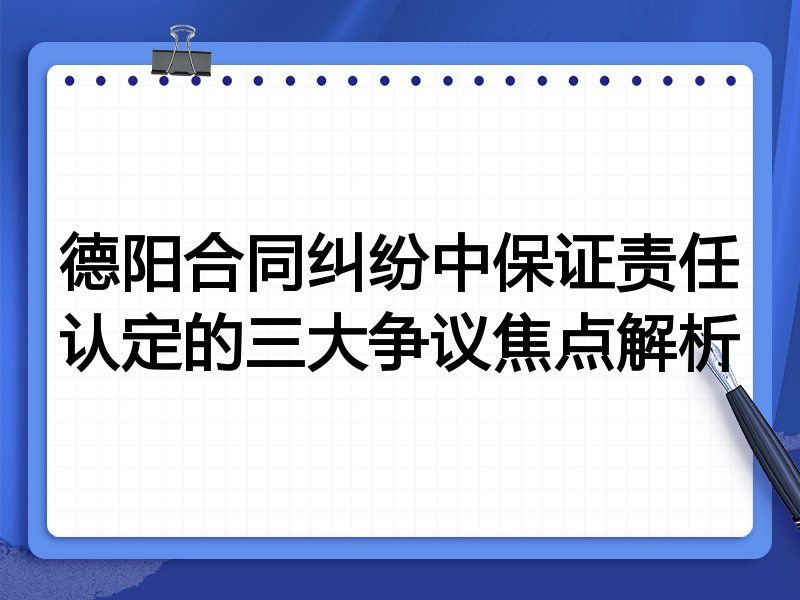 德阳合同纠纷中保证责任认定的三大争议焦点解析