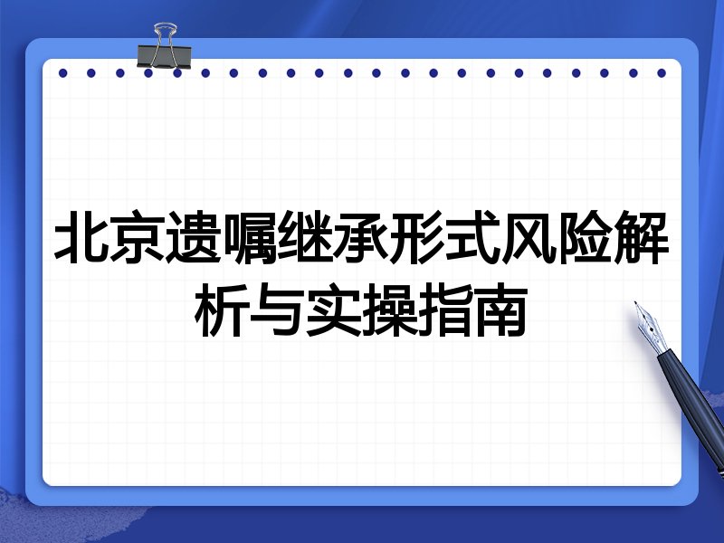 北京遗嘱继承形式风险解析与实操指南