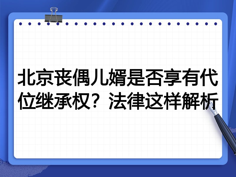 北京丧偶儿婿是否享有代位继承权?法律这样解析