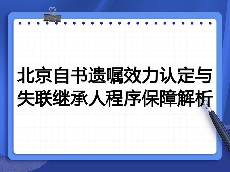 北京自书遗嘱效力认定与失联继承人程序保障解析