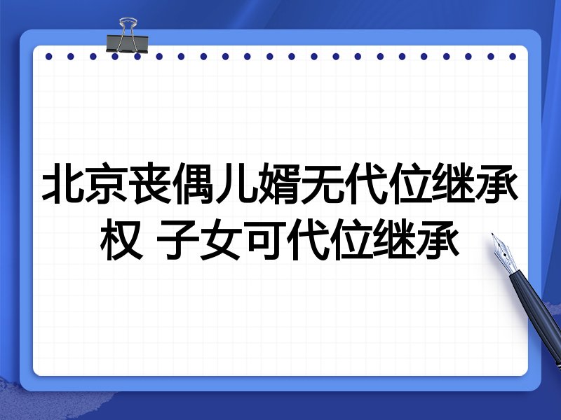北京丧偶儿婿无代位继承权 子女可代位继承