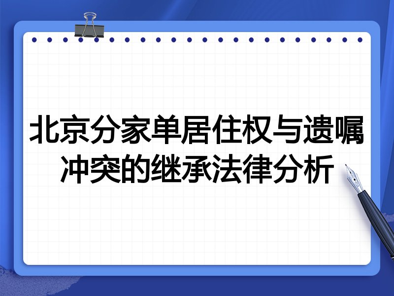 北京分家单居住权与遗嘱冲突的继承法律分析