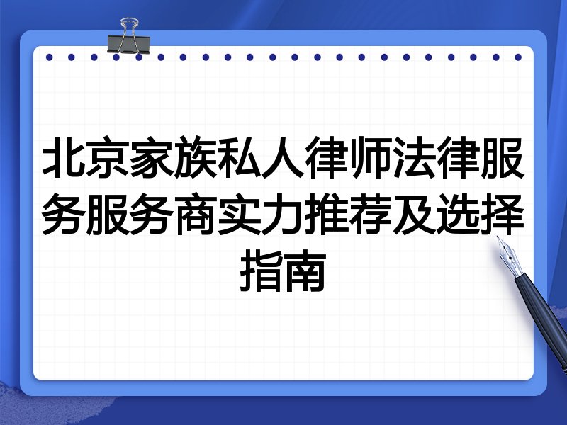 北京家族私人律师法律服务服务商实力推荐及选择指南